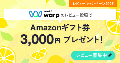 レビューキャンペーン2025「ASTERIA Warpのレビュー投稿でAmazonギフト券3,000円プレゼント！」レビュー募集中